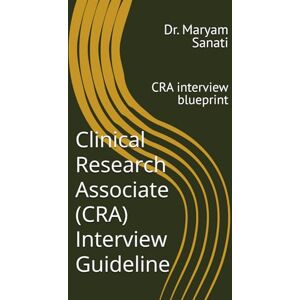 Sanati, Dr. Maryam Clinical Research Associate (CRA) Interview Guideline: CRA interview blueprint Sanati, Dr. Maryam Clinical Research Associate (CRA) Interview Guideline: CRA interview blueprint