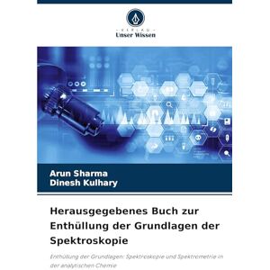 Sharma, Arun Herausgegebenes Buch zur Enthüllung der Grundlagen der Spektroskopie: Enthüllung der Grundlagen: Spektroskopie und Spektrometrie in der analytischen Chemie Sharma, Arun Herausgegebenes Buch zur Enthüllung der Grundlagen der Spektroskopie: Enthüllung der Grundlagen: Spektroskopie und Spektrometrie in der analytischen Chemie