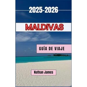James, Nathan MALDIVAS GUÍA DE VIAJE 2025-2026: Descubra las islas, la cultura y los ritmos menores de las Maldivas James, Nathan MALDIVAS GUÍA DE VIAJE 2025-2026: Descubra las islas, la cultura y los ritmos menores de las Maldivas