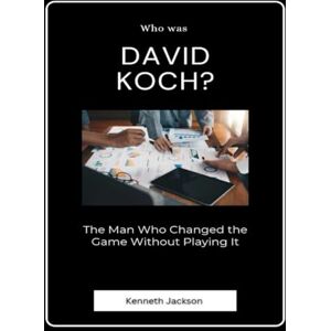 Jackson Who was David Koch?: The Man Who Changed the Game Without Playing It (Titans of Industry: Influential American Investors & Business Owners) Jackson Who was David Koch?: The Man Who Changed the Game Without Playing It (Titans of Industry: Influential American Investors & Business Owners)