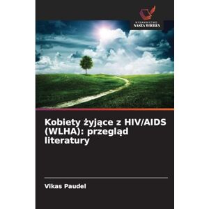 Paudel, Vikas Kobiety żyjące z HIV/AIDS (WLHA): przegląd literatury Paudel, Vikas Kobiety żyjące z HIV/AIDS (WLHA): przegląd literatury