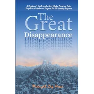 Midnight Cry Press The Great Disappearance: A Beginner's Guide to the Next Major Event on Gods Prophetic Calendar to Prepare for the Coming Rapture (End Time for Beginners Books) Midnight Cry Press The Great Disappearance: A Beginner's Guide to the Next Major Event on Gods Prophetic Calendar to Prepare for the Coming Rapture (End Time for Beginners Books)