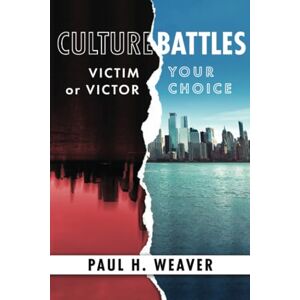 Weaver, Paul H. Culture Battles: Victim or Victor, Your Choice Weaver, Paul H. Culture Battles: Victim or Victor, Your Choice