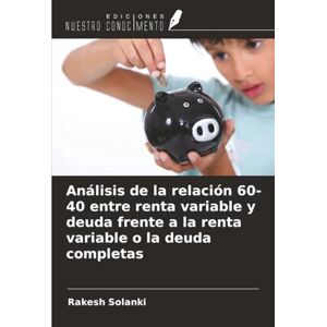 Solanki, Rakesh Análisis de la relación 60-40 entre renta variable y deuda frente a la renta variable o la deuda completas Solanki, Rakesh Análisis de la relación 60-40 entre renta variable y deuda frente a la renta variable o la deuda completas