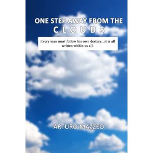 Mazzeo, Arturo One step away from the clouds: Every man must follow his own destiny...it is all written within us all Mazzeo, Arturo One step away from the clouds: Every man must follow his own destiny...it is all written within us all
