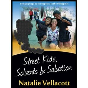 Vellacott, Natalie Street Kids, Solvents and Salvation: An Inspirational True Story (Christian Missionary True Life Stories) Vellacott, Natalie Street Kids, Solvents and Salvation: An Inspirational True Story (Christian Missionary True Life Stories)