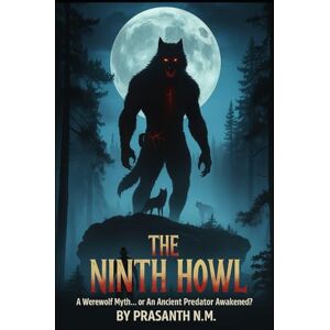 N.M, Prasanth The Ninth Howl: A Werewolf Myth... Or an Ancient Predator Awakened? N.M, Prasanth The Ninth Howl: A Werewolf Myth... Or an Ancient Predator Awakened?