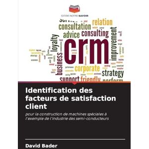Bader, David Identification des facteurs de satisfaction client: pour la construction de machines spéciales à l'exemple de l'industrie des semi-conducteurs Bader, David Identification des facteurs de satisfaction client: pour la construction de machines spéciales à l'exemple de l'industrie des semi-conducteurs
