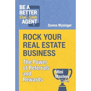 Wysinger, Donna Rock Your Real Estate Business: The Power of Referrals and Rewards (Mini Mastery Series by Be a Better Agent) Wysinger, Donna Rock Your Real Estate Business: The Power of Referrals and Rewards (Mini Mastery Series by Be a Better Agent)