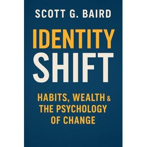 Scott IDENTITY SHIFT: Habits, Wealth & the Psychology of Change Scott IDENTITY SHIFT: Habits, Wealth & the Psychology of Change