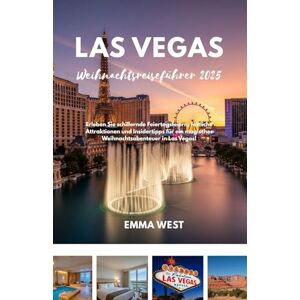 West, Emma Las Vegas Weihnachtsreiseführer 2025: Erleben Sie schillernde Feiertagsfeiern, festliche Attraktionen und Insidertipps für ein magisches Weihnachtsabenteuer in Las Vegas! West, Emma Las Vegas Weihnachtsreiseführer 2025: Erleben Sie schillernde Feiertagsfeiern, festliche Attraktionen und Insidertipps für ein magisches Weihnachtsabenteuer in Las Vegas!