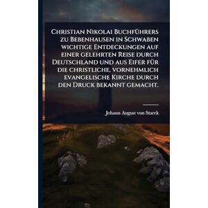 Christian Nikolai BuchfÃ1/4hrers zu Bebenhausen in Schwaben wichtige Entdeckungen auf einer gelehrten Reise durch Deutschland und aus Eifer fÃ1/4r die ... Kirche durch den Druck bekannt gemacht. Christian Nikolai BuchfÃ1/4hrers zu Bebenhausen in Schwaben wichtige Entdeckungen auf einer gelehrten Reise durch Deutschland und aus Eifer fÃ1/4r die ... Kirche durch den Druck bekannt gemacht.