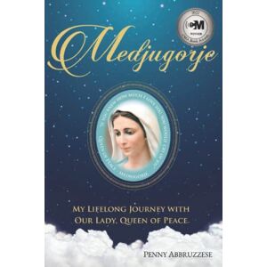 Abbruzzese, Penny Medjugorje: My Lifelong Journey with Our Lady, Queen of Peace Abbruzzese, Penny Medjugorje: My Lifelong Journey with Our Lady, Queen of Peace
