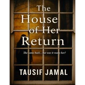 Jamal, Tausif The House of Her Return: A Haunted Love, A Terrifying Choice, A House That Never Forgets Jamal, Tausif The House of Her Return: A Haunted Love, A Terrifying Choice, A House That Never Forgets