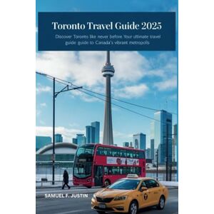 Justin, Samuel F. Toronto Travel Guide 2025: Discover Toronto Like Never Before: Your Ultimate Travel Guide to Canada’s Vibrant Metropolis Justin, Samuel F. Toronto Travel Guide 2025: Discover Toronto Like Never Before: Your Ultimate Travel Guide to Canada’s Vibrant Metropolis