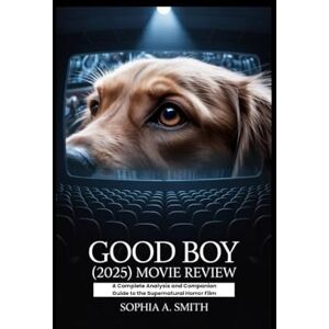 SMITH, SOPHIA A GOOD BOY (2025) MOVIE REVIEW: A Complete Analysis and Companion Guide to the Supernatural Horror Film SMITH, SOPHIA A GOOD BOY (2025) MOVIE REVIEW: A Complete Analysis and Companion Guide to the Supernatural Horror Film
