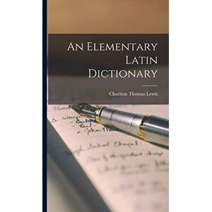 Lewis, Charlton Thomas An Elementary Latin Dictionary Lewis, Charlton Thomas An Elementary Latin Dictionary