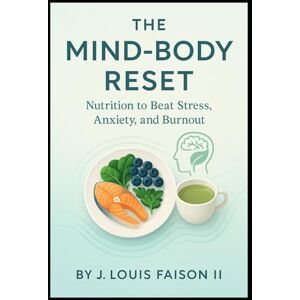 Faison II, J. Louis The Mind-Body Reset: Nutrition to Beat Stress, Anxiety, and Burnout Faison II, J. Louis The Mind-Body Reset: Nutrition to Beat Stress, Anxiety, and Burnout