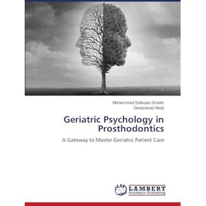 Sheikh, Mohammed Safwaan Geriatric Psychology in Prosthodontics: A Gateway to Master Geriatric Patient Care Sheikh, Mohammed Safwaan Geriatric Psychology in Prosthodontics: A Gateway to Master Geriatric Patient Care