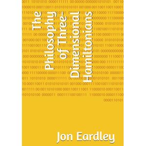 Eardley, Jon Jay The Philosophy of Three-Dimensional Hamiltonians Eardley, Jon Jay The Philosophy of Three-Dimensional Hamiltonians