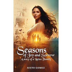 Gomez, Sixto Seasons of Joy and Sorrow: A story of a Latino Family Gomez, Sixto Seasons of Joy and Sorrow: A story of a Latino Family