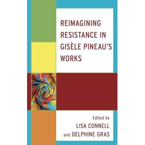 Lexington Books Reimagining Resistance in Gisèle Pineau’s Works (After the Empire: The Francophone World and Postcolonial France) Lexington Books Reimagining Resistance in Gisèle Pineau’s Works (After the Empire: The Francophone World and Postcolonial France)