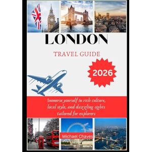Chaves, Michael LONDON TRAVEL GUIDE 2026: Immerse yourself in rich culture, local style, and dazzling sights tailored for explorers Chaves, Michael LONDON TRAVEL GUIDE 2026: Immerse yourself in rich culture, local style, and dazzling sights tailored for explorers