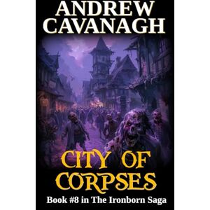Cavanagh, Andrew City Of Corpses: Book #8 in The Ironborn Saga Cavanagh, Andrew City Of Corpses: Book #8 in The Ironborn Saga