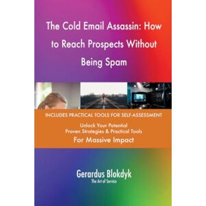 Gerardus Blokdyk - The Art of Service The Cold Email Assassin: How to Reach Prospects Without Being Spam Gerardus Blokdyk - The Art of Service The Cold Email Assassin: How to Reach Prospects Without Being Spam