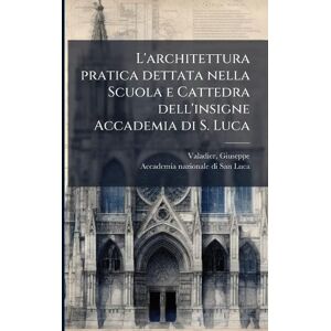 Valadier, Giuseppe L'architettura pratica dettata nella Scuola e Cattedra dell'insigne Accademia di S. Luca Valadier, Giuseppe L'architettura pratica dettata nella Scuola e Cattedra dell'insigne Accademia di S. Luca