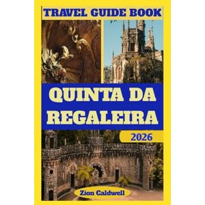 Caldwell, Zion Quinta Da Regaleira Travel Guide: Journey Through Mystery, History, And Enchantment (World Tour) Caldwell, Zion Quinta Da Regaleira Travel Guide: Journey Through Mystery, History, And Enchantment (World Tour)