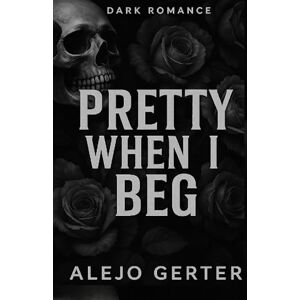 Gerter, Alejo Pretty When I Beg: A Dark Seductive Story Of Obsession And Desire... Gerter, Alejo Pretty When I Beg: A Dark Seductive Story Of Obsession And Desire...