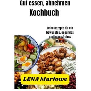 Marlowe, Lena Kochbuch „Gut essen, abnehmen“: Feine Rezepte für ein bewusstes, gesundes und lebensfrohes Dasein. Marlowe, Lena Kochbuch „Gut essen, abnehmen“: Feine Rezepte für ein bewusstes, gesundes und lebensfrohes Dasein.