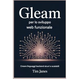 Janes, Tim Gleam per lo sviluppo web funzionale: Creazione di linguaggi backend sicuri e scalabili Janes, Tim Gleam per lo sviluppo web funzionale: Creazione di linguaggi backend sicuri e scalabili