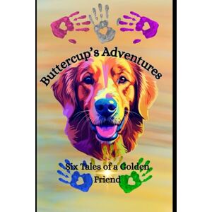 Donald, S. Ian Buttercup’s Adventures: Six Tales of a Golden Friend Donald, S. Ian Buttercup’s Adventures: Six Tales of a Golden Friend