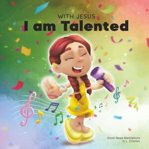 Charles, G.L. With Jesus I am Talented: A Christian book for kids about God-given talents and abilities; using a bible-based story to help children understand they ... God; ages 3-5, 6-8, 8-10 (With Jesus Series) Charles, G.L. With Jesus I am Talented: A Christian book for kids about God-given talents and abilities; using a bible-based story to help children understand they ... God; ages 3-5, 6-8, 8-10 (With Jesus Series)