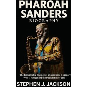Jackson Pharoah Sanders Biography: The Remarkable Journey of a Saxophone Visionary Who Transcended the Boundaries of Jazz Jackson Pharoah Sanders Biography: The Remarkable Journey of a Saxophone Visionary Who Transcended the Boundaries of Jazz