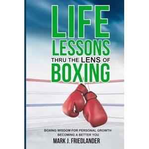 Friedlander, Mark J Life Lessons Thru The Lens of Boxing Friedlander, Mark J Life Lessons Thru The Lens of Boxing