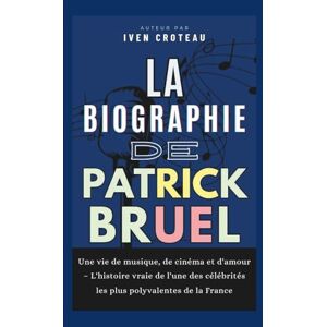 Croteau, Iven La Biographie de Patrick Bruel: Une vie de musique, de cinéma et d'amour – L'histoire vraie de l'une des célébrités les plus polyvalentes de la France Croteau, Iven La Biographie de Patrick Bruel: Une vie de musique, de cinéma et d'amour – L'histoire vraie de l'une des célébrités les plus polyvalentes de la France