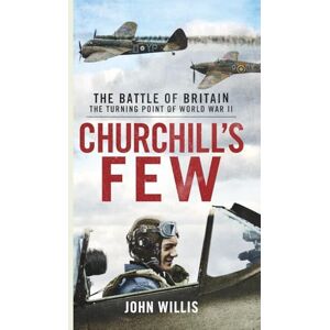 Willis, John Churchill's Few: The Battle of Britain Willis, John Churchill's Few: The Battle of Britain