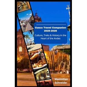 Schneider, Maximilian Cusco Travel Companion 2025–2026: Culture, Treks & History in the Heart of the Andes (Wanderwise: The Ultimate Global Travel Guide Series) Schneider, Maximilian Cusco Travel Companion 2025–2026: Culture, Treks & History in the Heart of the Andes (Wanderwise: The Ultimate Global Travel Guide Series)