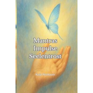 Neubauer, Katja Mantras · Impulse · Seelentrost: Mantras, Impulse & liebevolle Affirmationen für dein inneres Kind – entfache dein inneres Licht Neubauer, Katja Mantras · Impulse · Seelentrost: Mantras, Impulse & liebevolle Affirmationen für dein inneres Kind – entfache dein inneres Licht