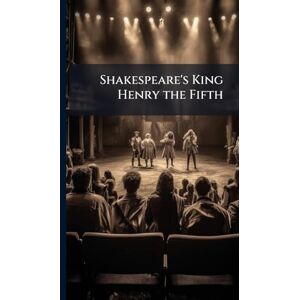 Shakespeare's King Henry the Fifth Shakespeare's King Henry the Fifth