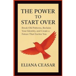 CEASAR, ELIANA THE POWER TO START OVER: Break Old Patterns, Reclaim Your Identity, and Create a Future That Excites You CEASAR, ELIANA THE POWER TO START OVER: Break Old Patterns, Reclaim Your Identity, and Create a Future That Excites You