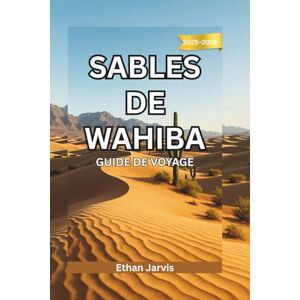 Jarvis, Ethan SABLES DE WAHIBA GUIDE DE VOYAGE 2025-2026: Voyage à travers les sables de Wahiba : Guide du voyageur au cœur du désert intemporel d'Oman et de ses habitants (The Traveler's Companion) Jarvis, Ethan SABLES DE WAHIBA GUIDE DE VOYAGE 2025-2026: Voyage à travers les sables de Wahiba : Guide du voyageur au cœur du désert intemporel d'Oman et de ses habitants (The Traveler's Companion)