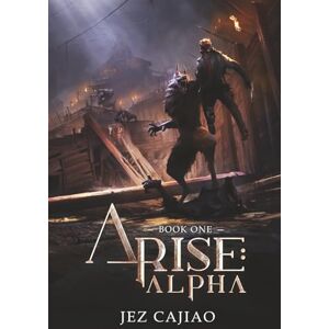 Cajiao, Jez Arise: Alpha: A LitRPG Progression Fantasy. Cajiao, Jez Arise: Alpha: A LitRPG Progression Fantasy.