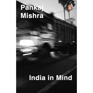 Mishra, Pankaj India In Mind: The Intellectuals Who Remade Asia Mishra, Pankaj India In Mind: The Intellectuals Who Remade Asia