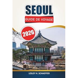 Schaeffer, Lesley H. Guide de voyage de Séoul 2026: Explorez la capitale de la Corée du Sud à travers la culture locale, les marchés alimentaires, les palais, les rues commerçantes et les expériences d'une journée Schaeffer, Lesley H. Guide de voyage de Séoul 2026: Explorez la capitale de la Corée du Sud à travers la culture locale, les marchés alimentaires, les palais, les rues commerçantes et les expériences d'une journée