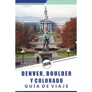 Rosson, Kevin D. DENVER, BOULDER Y COLORADO GUÍA DE VIAJE 2026: Explore las Montañas Rocosas, las principales atracciones, los pueblos de montaña, los caminos ... la cocina local y las aventuras al aire libre Rosson, Kevin D. DENVER, BOULDER Y COLORADO GUÍA DE VIAJE 2026: Explore las Montañas Rocosas, las principales atracciones, los pueblos de montaña, los caminos ... la cocina local y las aventuras al aire libre