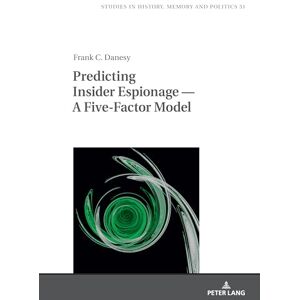 Danesy, Frank Predicting Insider Espionage — A Five-Factor Model: 51 (Studies in History, Memory and Politics) Danesy, Frank Predicting Insider Espionage — A Five-Factor Model: 51 (Studies in History, Memory and Politics)